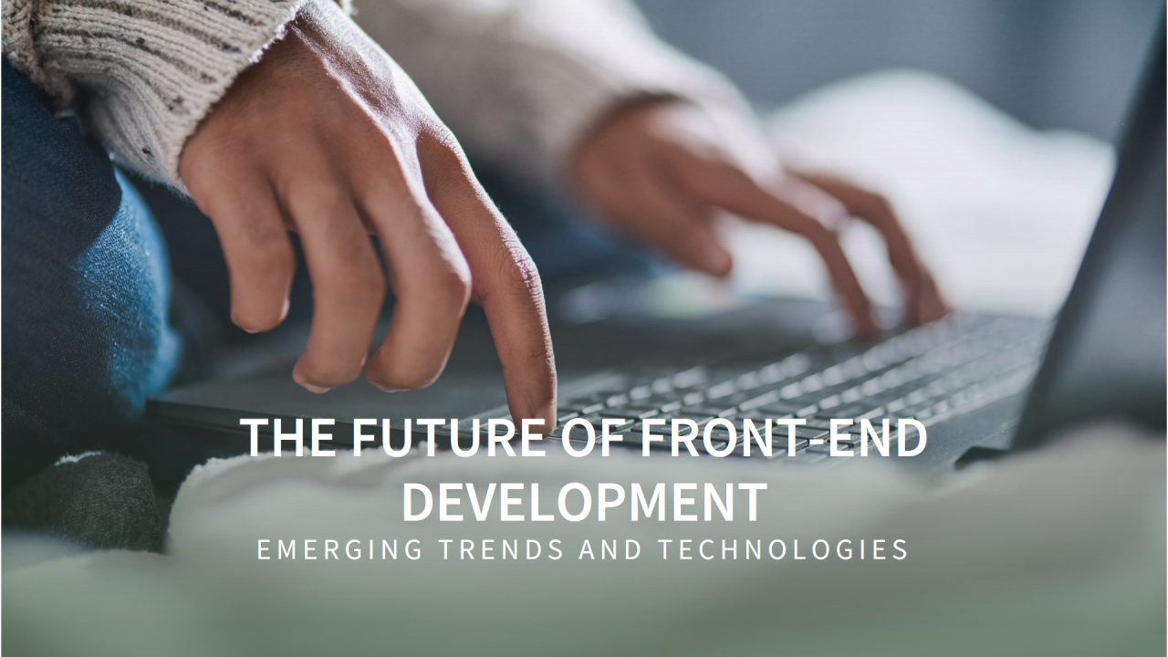 The Future of Front-End Development: Emerging Trends and Technologies